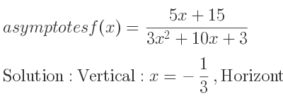 The asymptotes of f(x)=(5x+15)/(3x^2+10x+3) is Vertical: x=-1/3 ,Horizontal: y=0